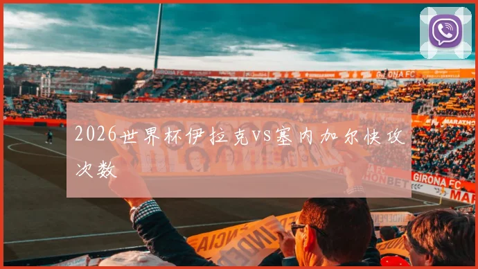 2026世界杯伊拉克vs塞内加尔快攻次数