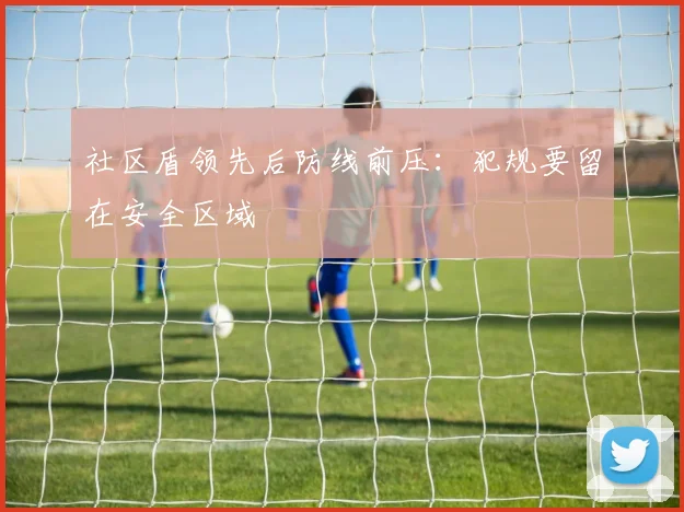 社区盾领先后防线前压：犯规要留在安全区域