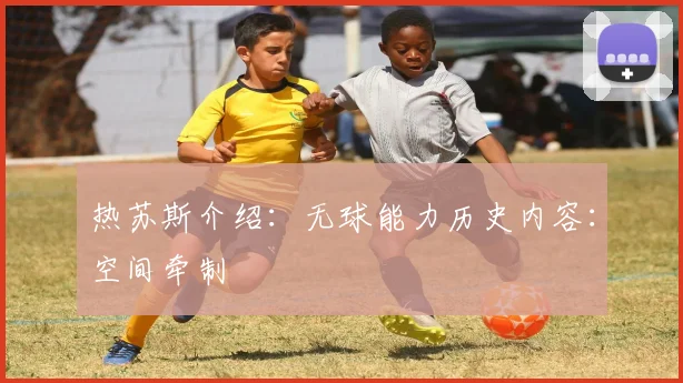 热苏斯介绍：无球能力历史内容：空间牵制