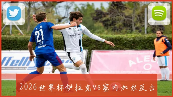 2026世界杯伊拉克vs塞内加尔反击路线