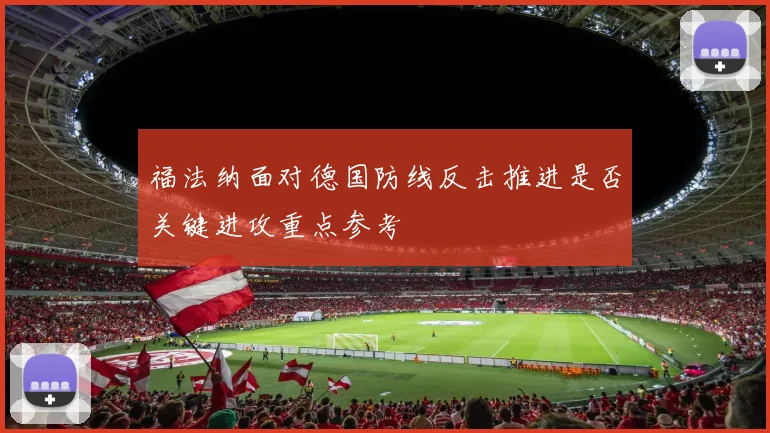福法纳面对德国防线反击推进是否关键进攻重点参考